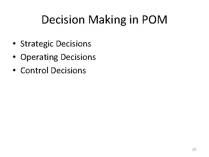 Decision Making in POM • Strategic Decisions • Operating Decisions • Control Decisions 25