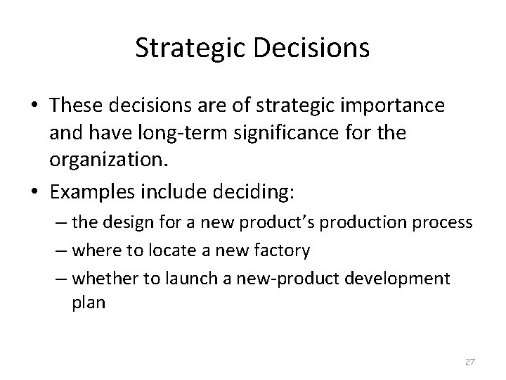 Strategic Decisions • These decisions are of strategic importance and have long-term significance for
