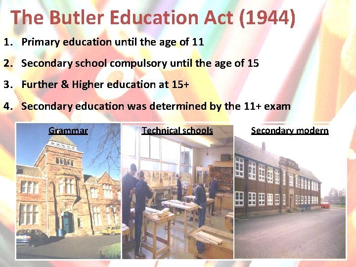 The Butler Education Act (1944) 1. Primary education until the age of 11 2.