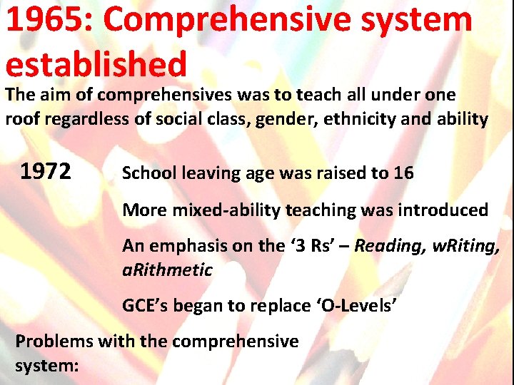 1965: Comprehensive system established The aim of comprehensives was to teach all under one