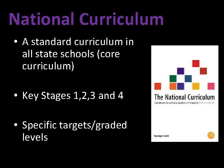 National Curriculum • A standard curriculum in all state schools (core curriculum) • Key