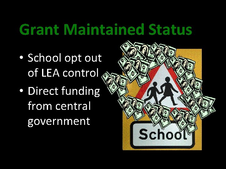 Grant Maintained Status • School opt out of LEA control • Direct funding from