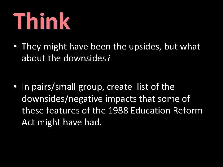 Think • They might have been the upsides, but what about the downsides? •