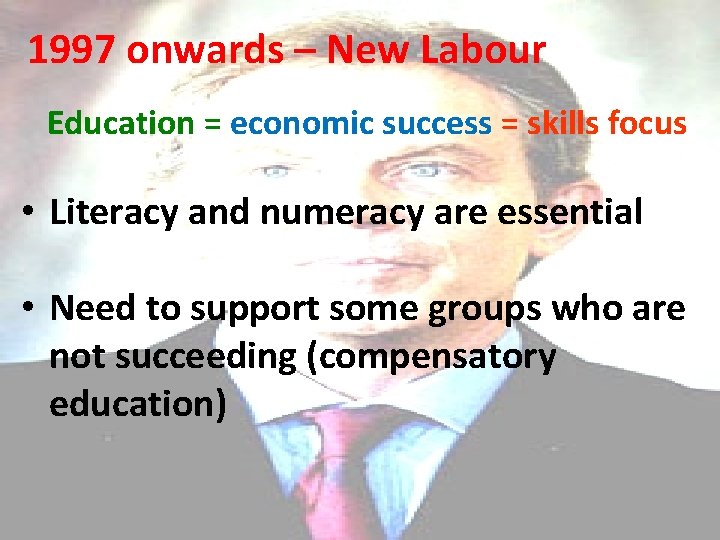1997 onwards – New Labour Education = economic success = skills focus • Literacy