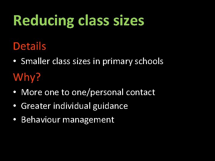 Reducing class sizes Details • Smaller class sizes in primary schools Why? • More