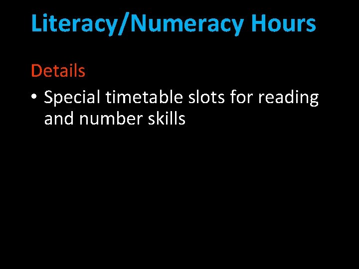 Literacy/Numeracy Hours Details • Special timetable slots for reading and number skills 