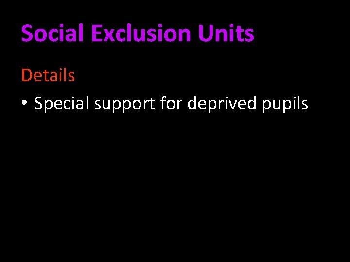 Social Exclusion Units Details • Special support for deprived pupils 