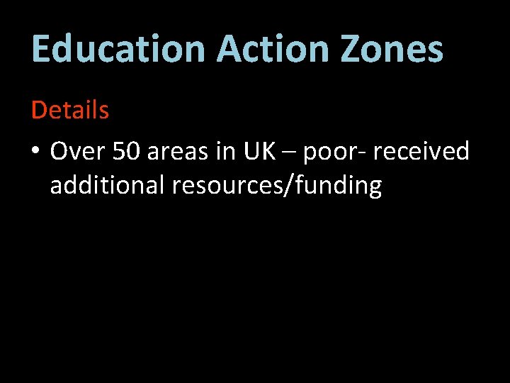 Education Action Zones Details • Over 50 areas in UK – poor- received additional