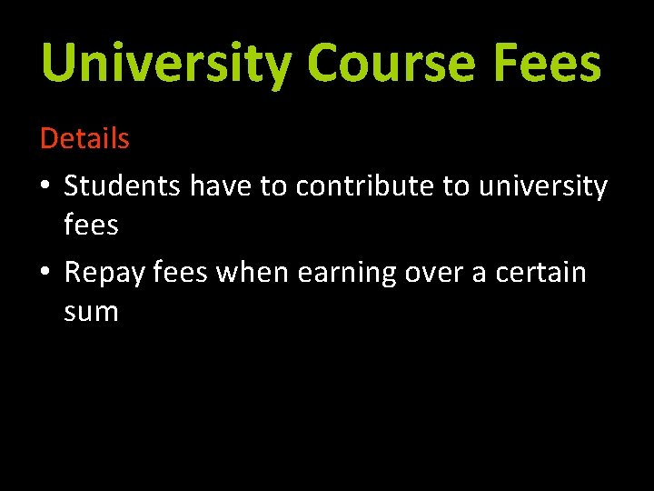 University Course Fees Details • Students have to contribute to university fees • Repay