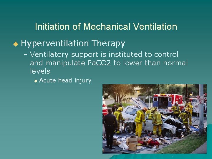 Initiation of Mechanical Ventilation u Hyperventilation Therapy – Ventilatory support is instituted to control