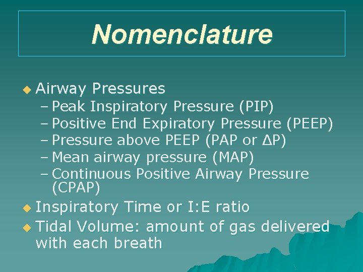 Nomenclature u Airway Pressures – Peak Inspiratory Pressure (PIP) – Positive End Expiratory Pressure