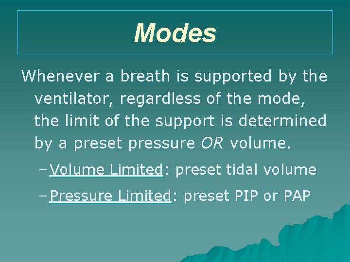 Modes Whenever a breath is supported by the ventilator, regardless of the mode, the