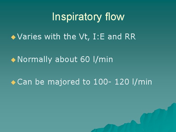 Inspiratory flow u Varies with the Vt, I: E and RR u Normally u