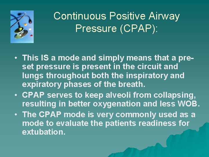 Continuous Positive Airway Pressure (CPAP): • This IS a mode and simply means that
