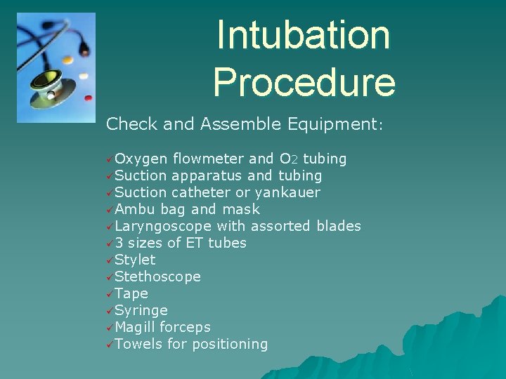 Intubation Procedure Check and Assemble Equipment: üOxygen flowmeter and O 2 tubing üSuction apparatus