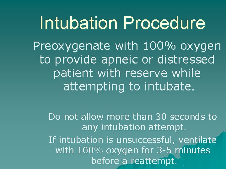 Intubation Procedure Preoxygenate with 100% oxygen to provide apneic or distressed patient with reserve