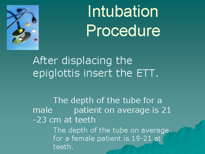 Intubation Procedure After displacing the epiglottis insert the ETT. The depth of the tube