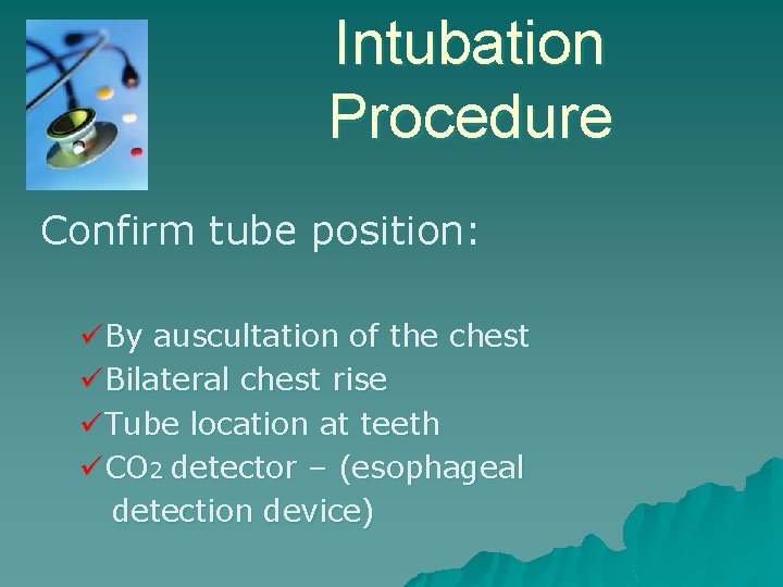 Intubation Procedure Confirm tube position: üBy auscultation of the chest üBilateral chest rise üTube