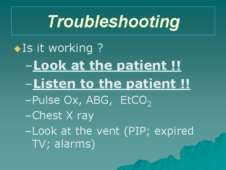Troubleshooting u Is it working ? –Look at the patient !! –Listen to the