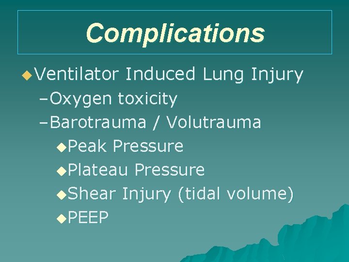 Complications u Ventilator Induced Lung Injury –Oxygen toxicity –Barotrauma / Volutrauma u. Peak Pressure