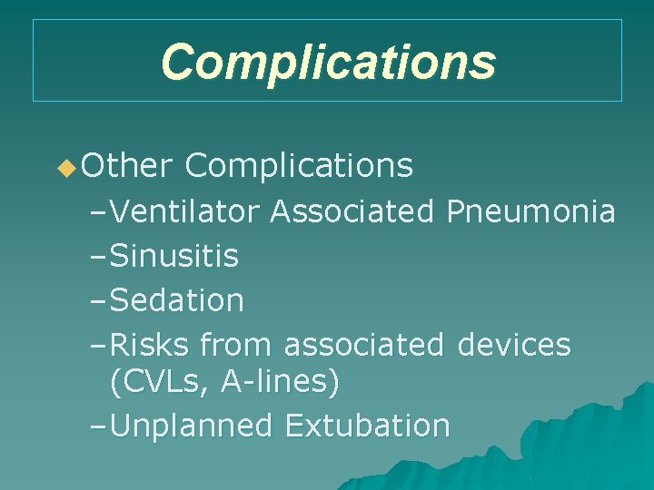 Complications u Other Complications –Ventilator Associated Pneumonia –Sinusitis –Sedation –Risks from associated devices (CVLs,