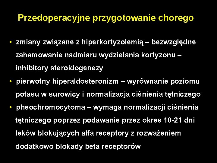 Przedoperacyjne przygotowanie chorego • zmiany związane z hiperkortyzolemią – bezwzględne zahamowanie nadmiaru wydzielania kortyzonu