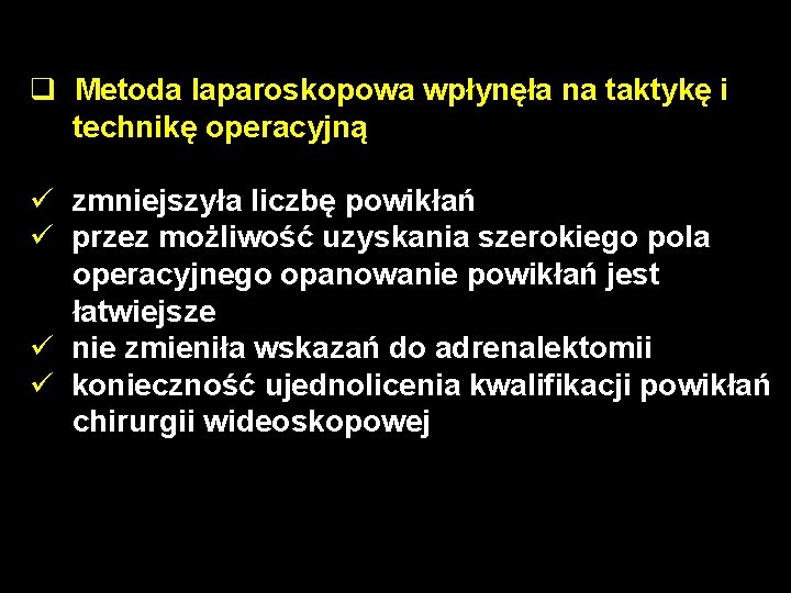 q Metoda laparoskopowa wpłynęła na taktykę i technikę operacyjną ü zmniejszyła liczbę powikłań ü