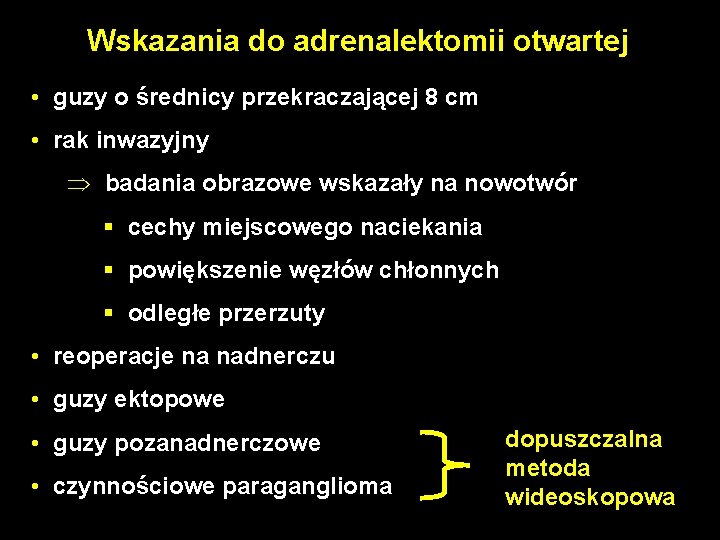 Wskazania do adrenalektomii otwartej • guzy o średnicy przekraczającej 8 cm • rak inwazyjny