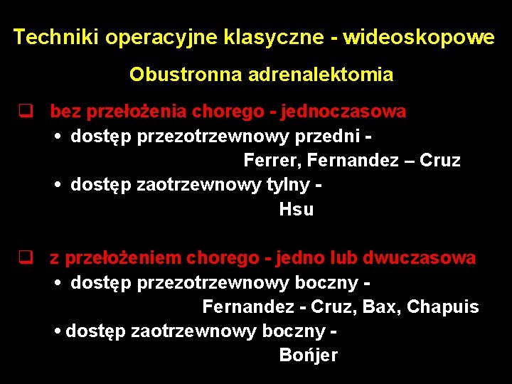 Techniki operacyjne klasyczne - wideoskopowe Obustronna adrenalektomia q bez przełożenia chorego - jednoczasowa •