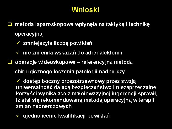 Wnioski q metoda laparoskopowa wpłynęła na taktykę i technikę operacyjną ü zmniejszyła liczbę powikłań