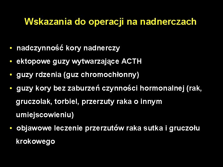 Wskazania do operacji na nadnerczach • nadczynność kory nadnerczy • ektopowe guzy wytwarzające ACTH