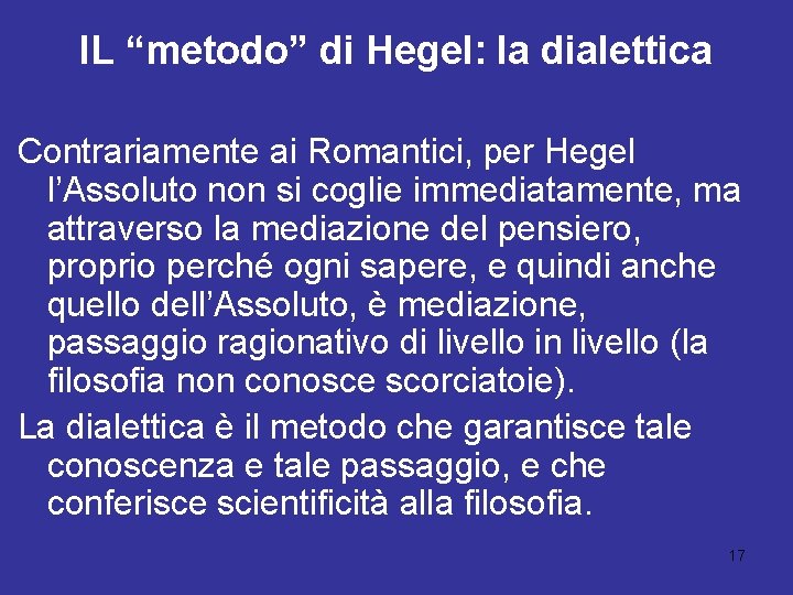 IL “metodo” di Hegel: la dialettica Contrariamente ai Romantici, per Hegel l’Assoluto non si