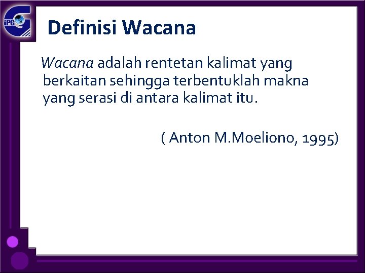 Definisi Wacana adalah rentetan kalimat yang berkaitan sehingga terbentuklah makna yang serasi di antara