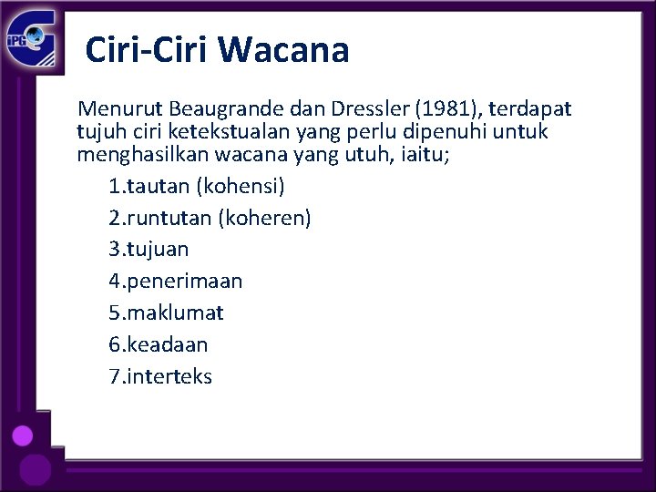 Ciri-Ciri Wacana Menurut Beaugrande dan Dressler (1981), terdapat tujuh ciri ketekstualan yang perlu dipenuhi