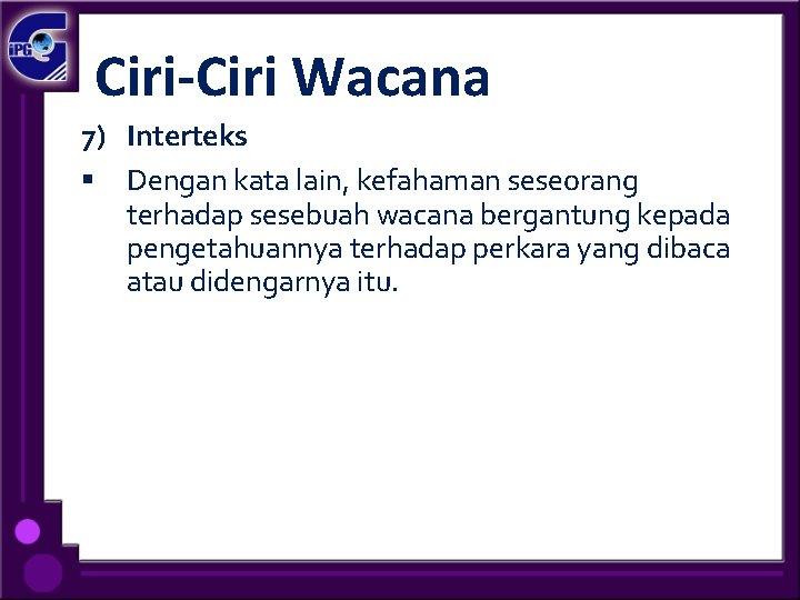 Ciri-Ciri Wacana 7) Interteks § Dengan kata lain, kefahaman seseorang terhadap sesebuah wacana bergantung