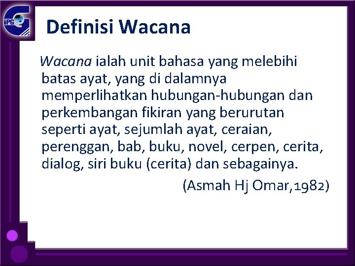 Definisi Wacana ialah unit bahasa yang melebihi batas ayat, yang di dalamnya memperlihatkan hubungan-hubungan