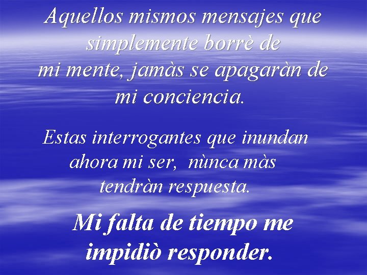 Aquellos mismos mensajes que simplemente borrè de mi mente, jamàs se apagaràn de mi