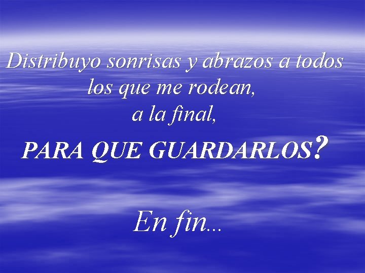 Distribuyo sonrisas y abrazos a todos los que me rodean, a la final, PARA