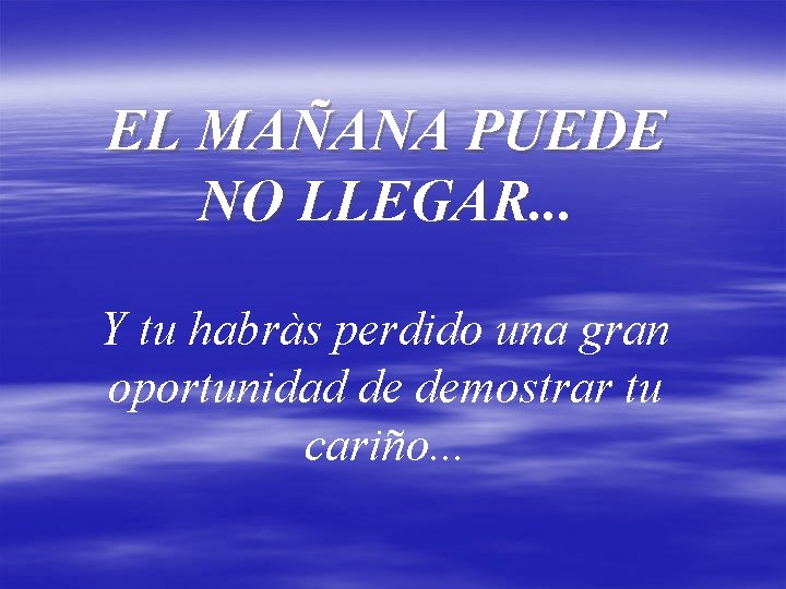 EL MAÑANA PUEDE NO LLEGAR. . . Y tu habràs perdido una gran oportunidad