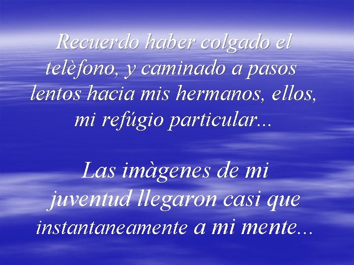 Recuerdo haber colgado el telèfono, y caminado a pasos lentos hacia mis hermanos, ellos,