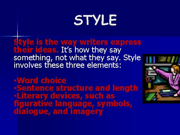 STYLE Style is the way writers express their ideas. It’s how they say something,