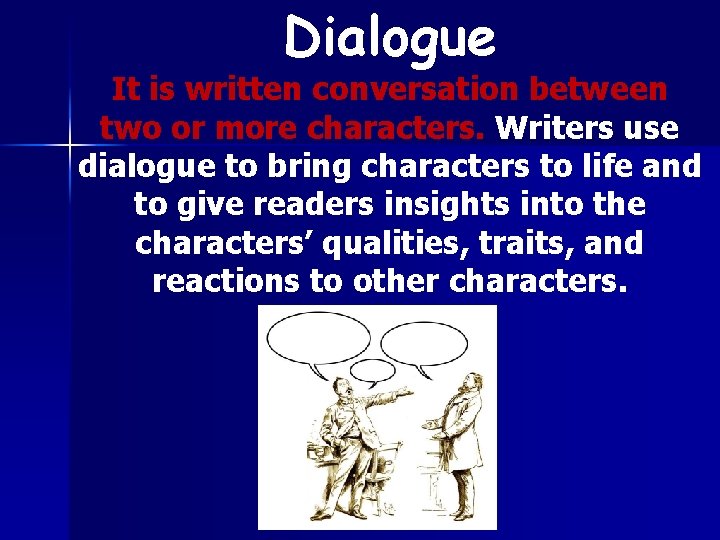 Dialogue It is written conversation between two or more characters. Writers use dialogue to