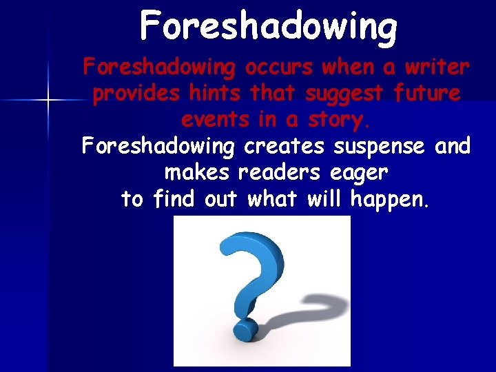 Foreshadowing occurs when a writer provides hints that suggest future events in a story.