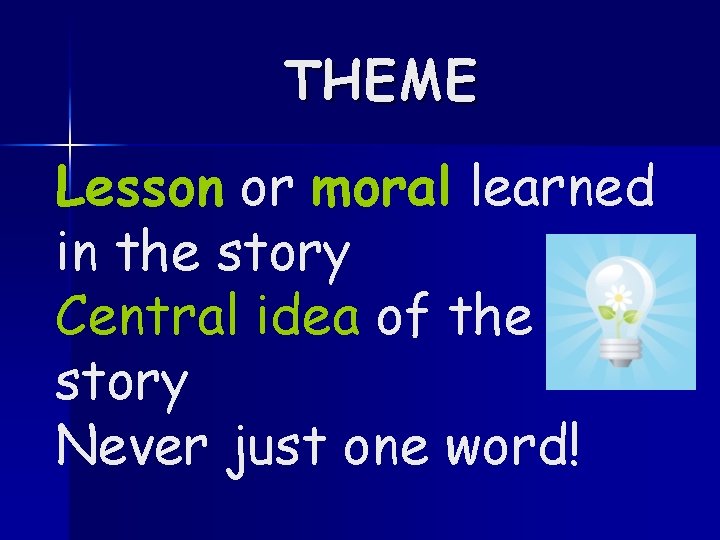 THEME Lesson or moral learned in the story Central idea of the story Never