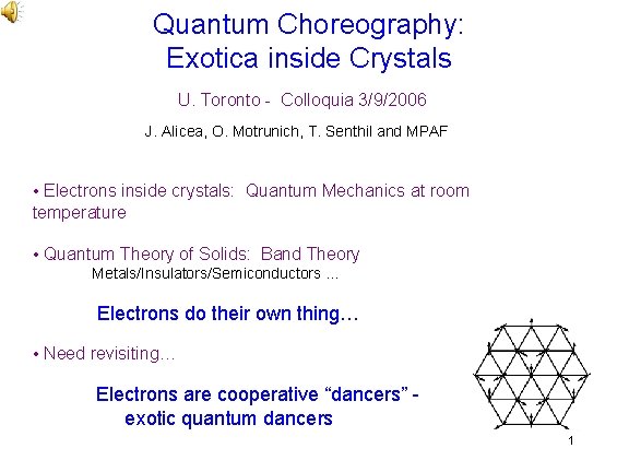 Quantum Choreography: Exotica inside Crystals U. Toronto - Colloquia 3/9/2006 J. Alicea, O. Motrunich, Quantum Choreography: Exotica inside Crystals U. Toronto - Colloquia 3/9/2006 J. Alicea, O. Motrunich,