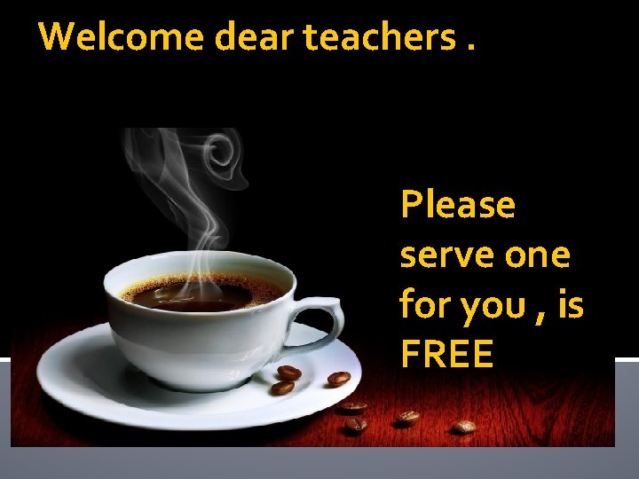 Welcome dear teachers. Welcome Please serve one for you , is FREE 