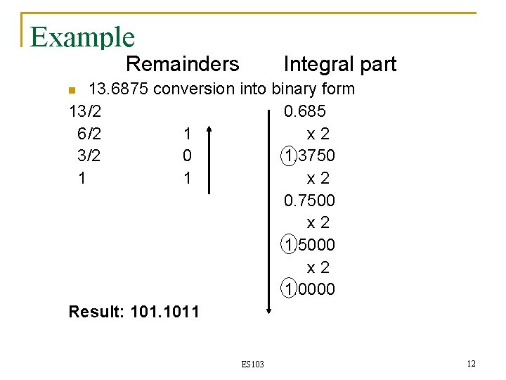Example Remainders Integral part 13. 6875 conversion into binary form 13/2 0. 685 6/2 Example Remainders Integral part 13. 6875 conversion into binary form 13/2 0. 685 6/2