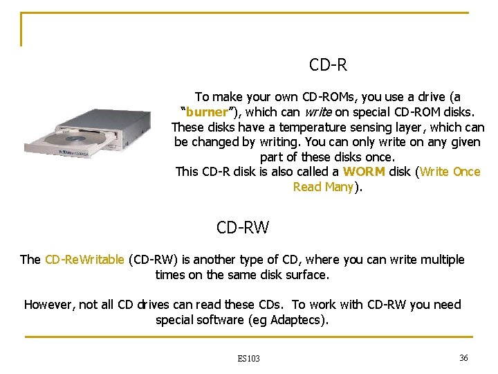 CD-R To make your own CD-ROMs, you use a drive (a “burner”), which can CD-R To make your own CD-ROMs, you use a drive (a “burner”), which can