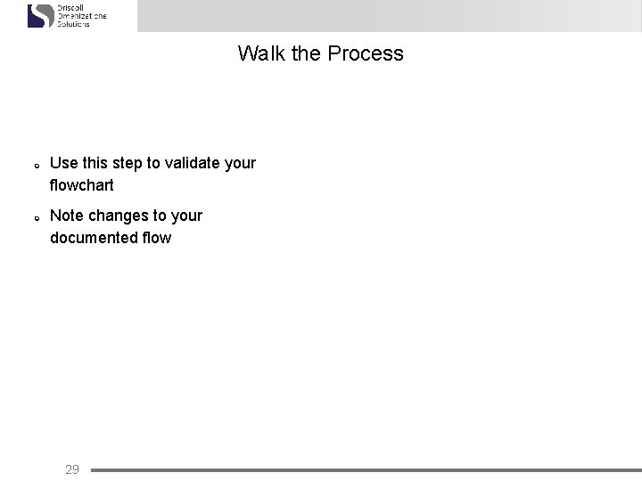 Walk the Process ¢ ¢ Use this step to validate your flowchart Note changes