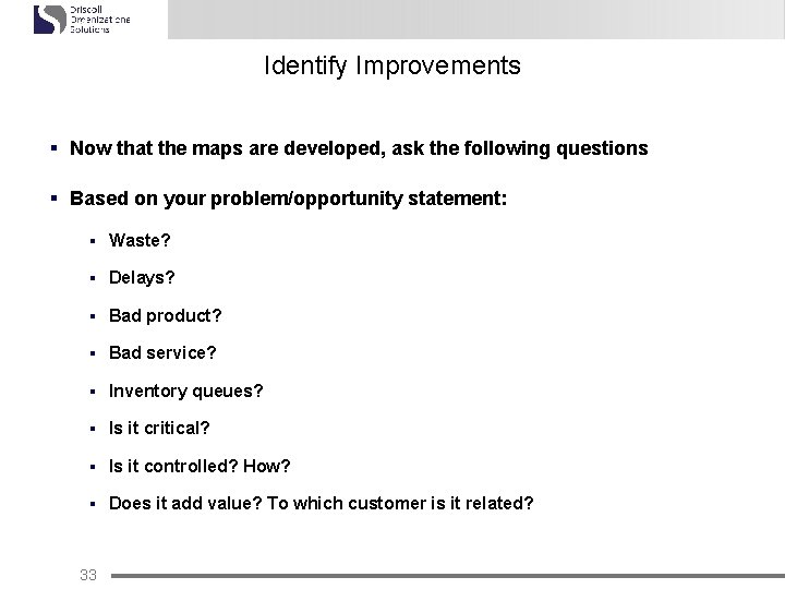 Identify Improvements § Now that the maps are developed, ask the following questions §